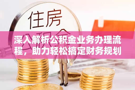 徽县深入解析公积金业务办理流程，助力轻松搞定财务规划