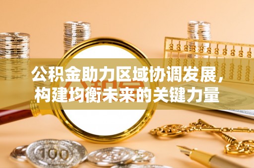 徽县公积金助力区域协调发展，构建均衡未来的关键力量