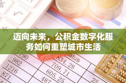 徽县迈向未来，公积金数字化服务如何重塑城市生活