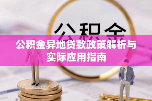 徽县公积金异地贷款政策解析与实际应用指南